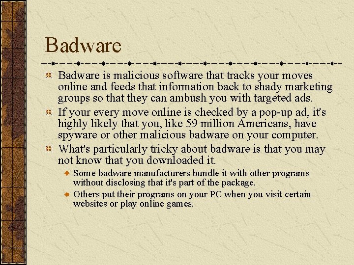 Badware is malicious software that tracks your moves online and feeds that information back