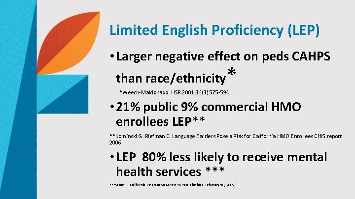 Limited English Proficiency (LEP) • Larger negative effect on peds CAHPS than race/ethnicity *