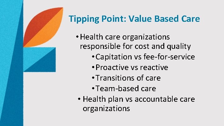 Tipping Point: Value Based Care • Health care organizations responsible for cost and quality