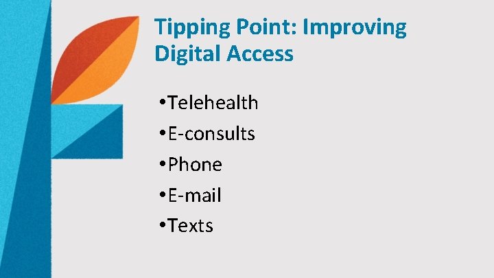 Tipping Point: Improving Digital Access • Telehealth • E-consults • Phone • E-mail •