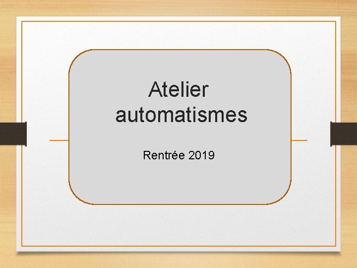 Atelier automatismes Rentrée 2019 Atelier automatismes Rentrée 2019