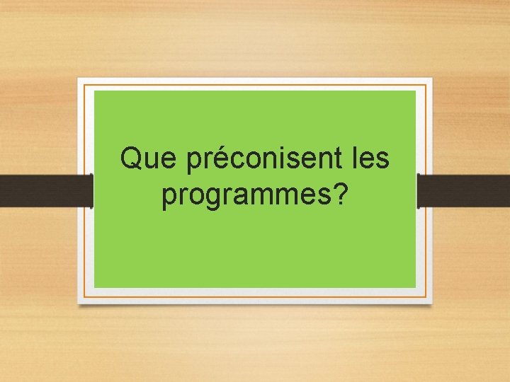 Que préconisent les programmes? Que préconisent les programmes?
