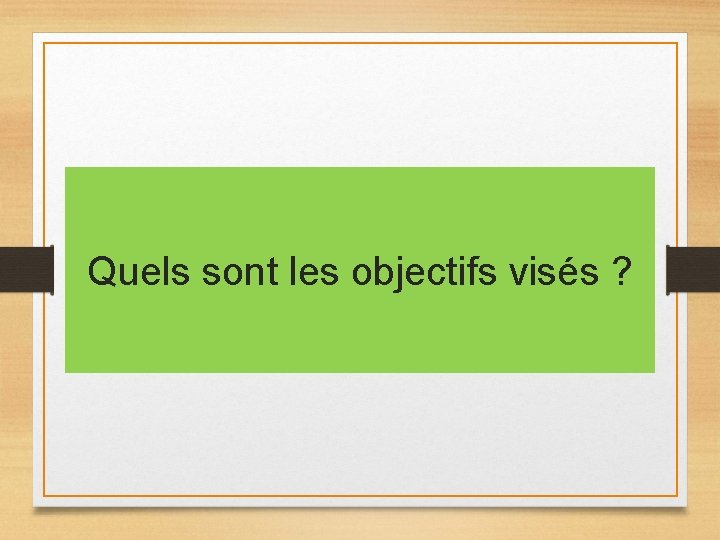Quels sont les objectifs visés ? Quels sont les objectifs visés ?
