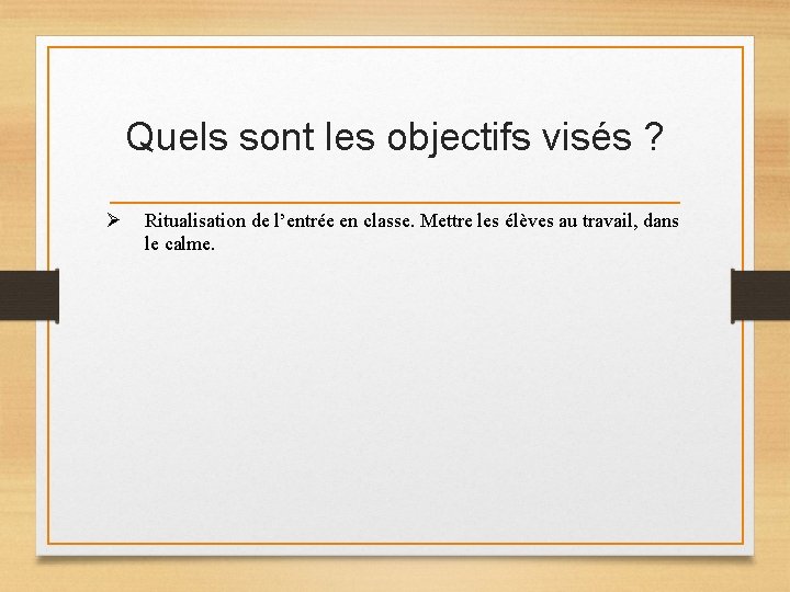 Quels sont les objectifs visés ? Ø Ritualisation de l’entrée en classe. Mettre les Quels sont les objectifs visés ? Ø Ritualisation de l’entrée en classe. Mettre les