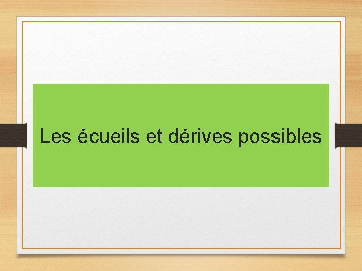 Les écueils et dérives possibles Les écueils et dérives possibles