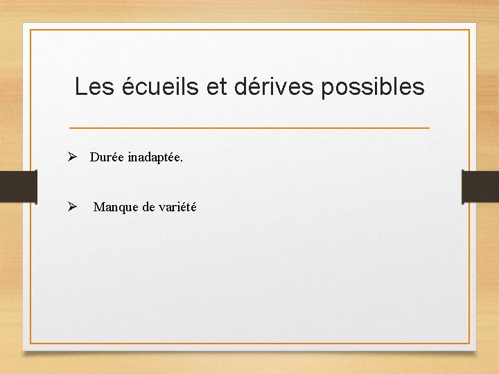 Les écueils et dérives possibles Ø Durée inadaptée. Ø Manque de variété Les écueils et dérives possibles Ø Durée inadaptée. Ø Manque de variété