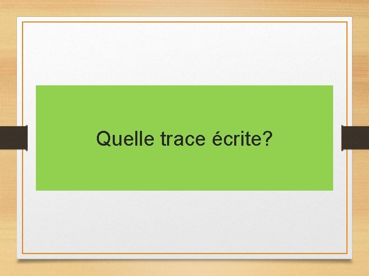 Quelle trace écrite? Quelle trace écrite?