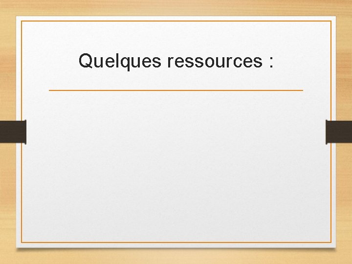 Quelques ressources : Quelques ressources :