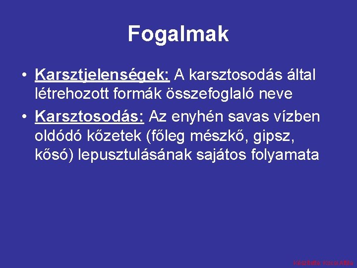 Fogalmak • Karsztjelenségek: A karsztosodás által létrehozott formák összefoglaló neve • Karsztosodás: Az enyhén