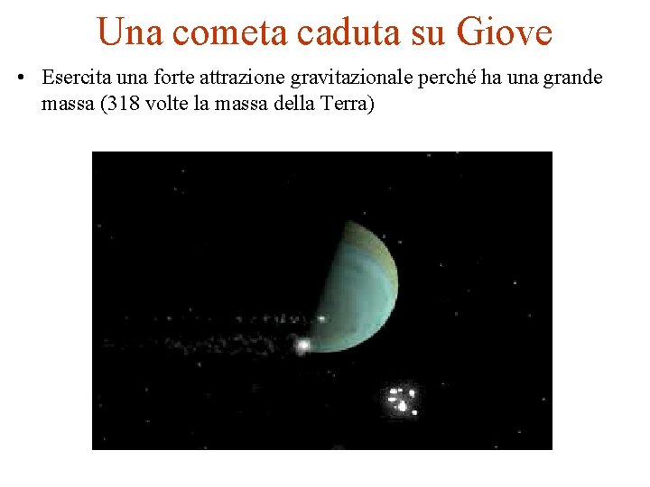 Una cometa caduta su Giove • Esercita una forte attrazione gravitazionale perché ha una