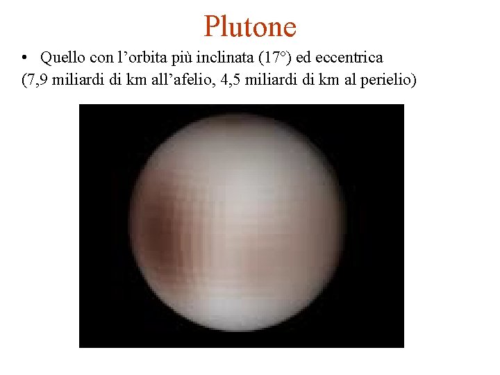 Plutone • Quello con l’orbita più inclinata (17º) ed eccentrica (7, 9 miliardi di