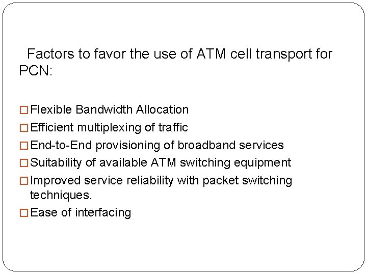  Factors to favor the use of ATM cell transport for PCN: � Flexible