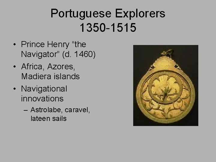 Portuguese Explorers 1350 -1515 • Prince Henry “the Navigator” (d. 1460) • Africa, Azores,