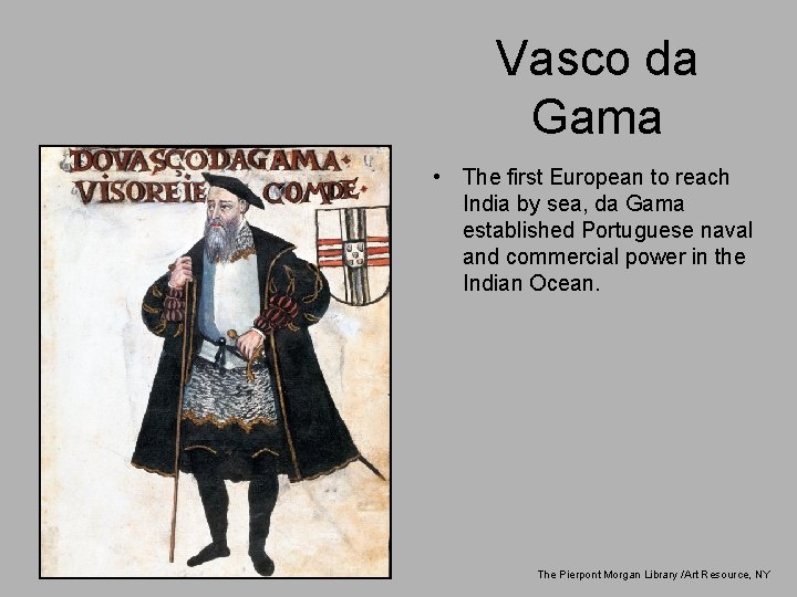 Vasco da Gama • The first European to reach India by sea, da Gama