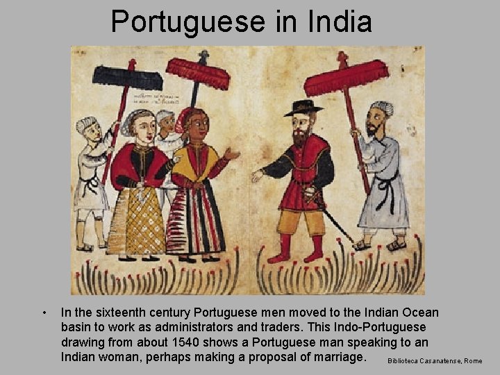 Portuguese in India • In the sixteenth century Portuguese men moved to the Indian