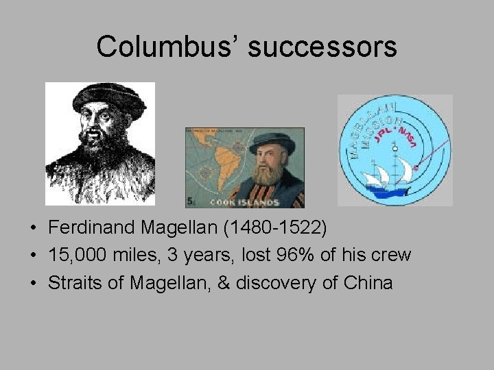 Columbus’ successors • Ferdinand Magellan (1480 -1522) • 15, 000 miles, 3 years, lost