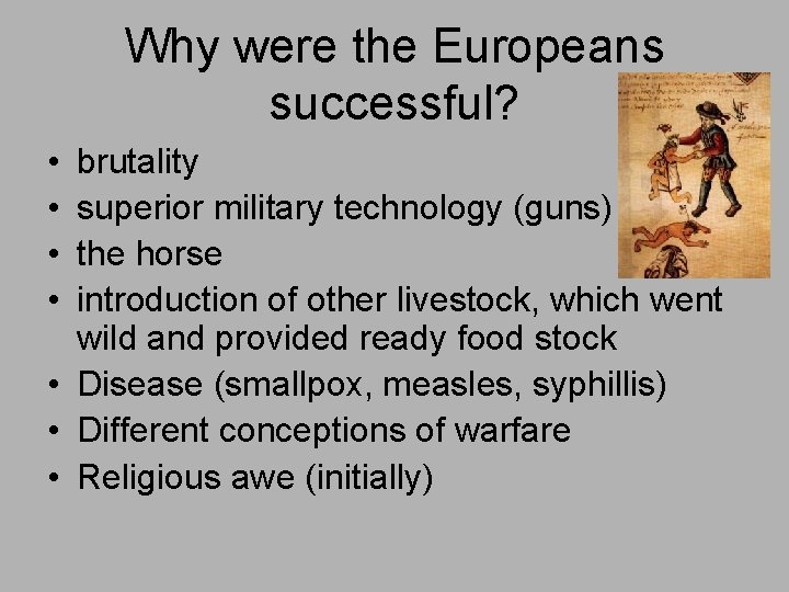 Why were the Europeans successful? • • brutality superior military technology (guns) the horse