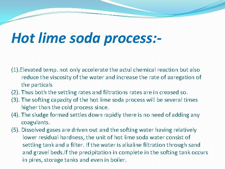 Hot lime soda process: (1). Elevated temp. not only accelerate the actul chemical reaction