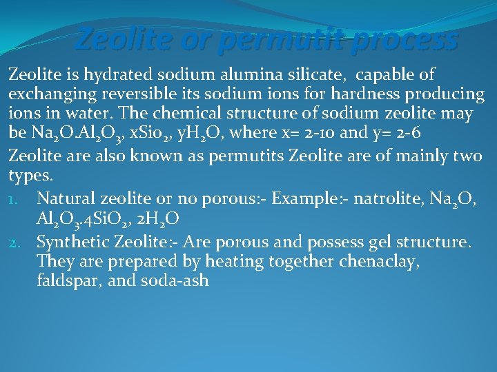 Zeolite or permutit process Zeolite is hydrated sodium alumina silicate, capable of exchanging reversible