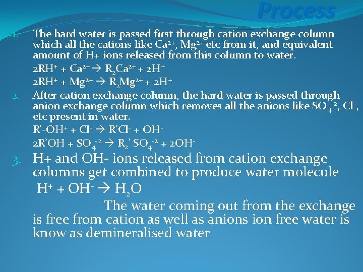 Process 1. 2. The hard water is passed first through cation exchange column which