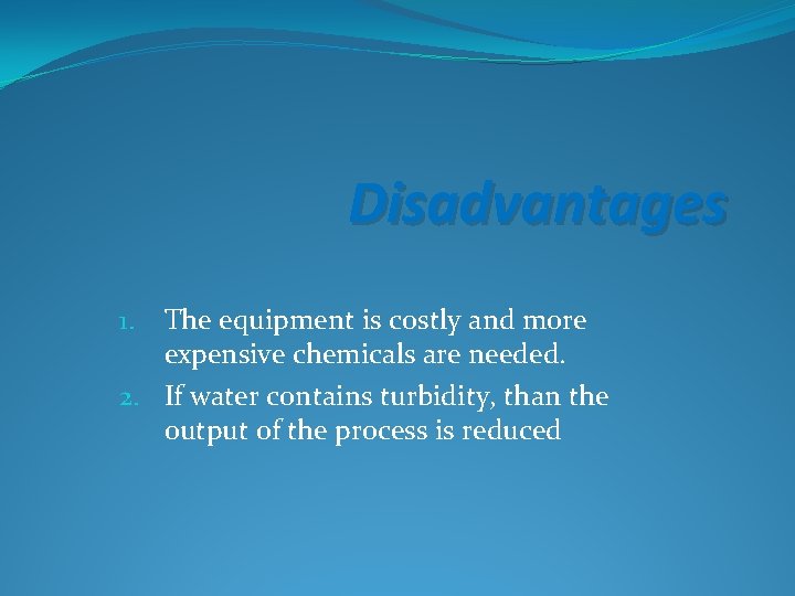 Disadvantages The equipment is costly and more expensive chemicals are needed. 2. If water