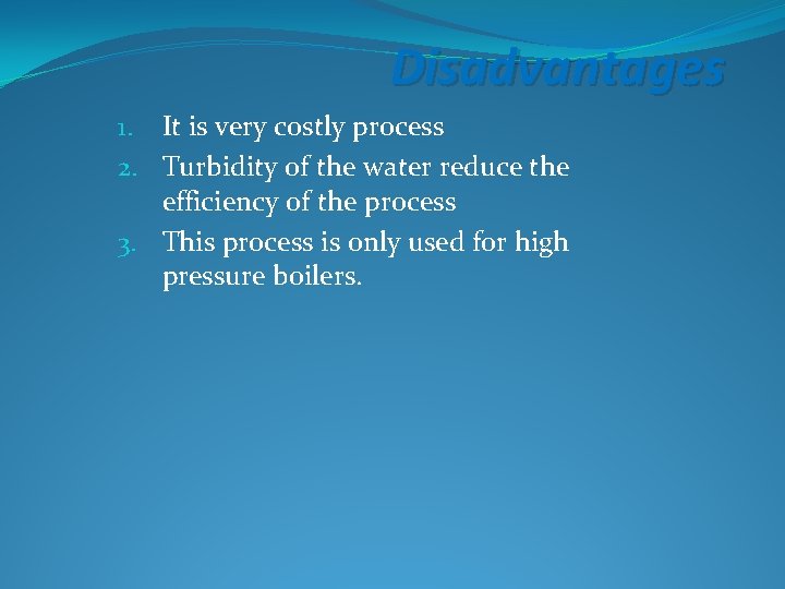Disadvantages 1. It is very costly process 2. Turbidity of the water reduce the