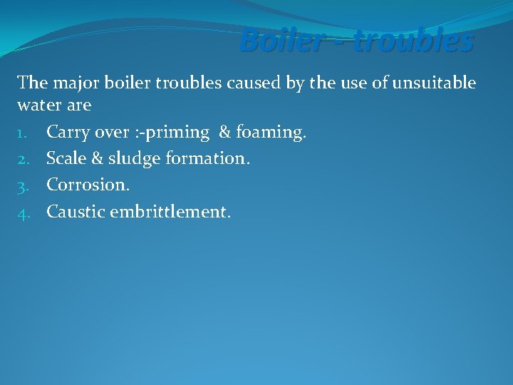 Boiler - troubles The major boiler troubles caused by the use of unsuitable water