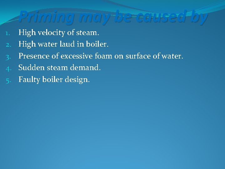 Priming may be caused by 1. 2. 3. 4. 5. High velocity of steam.