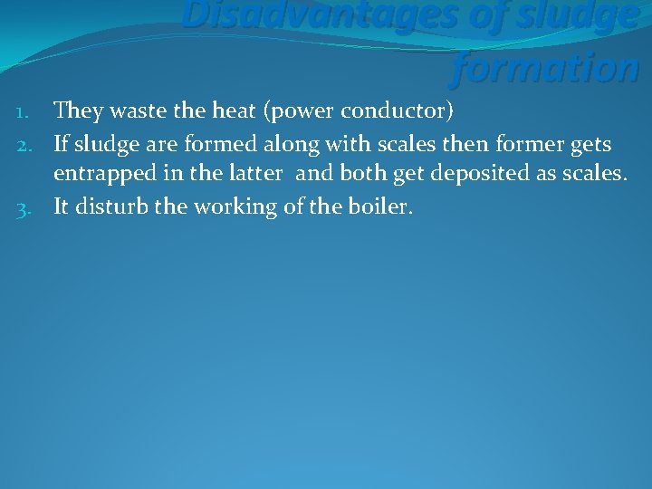 Disadvantages of sludge formation 1. They waste the heat (power conductor) 2. If sludge