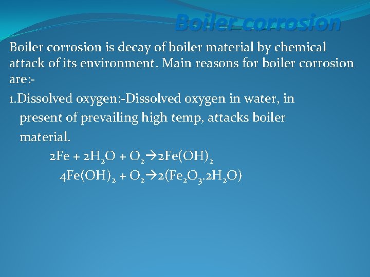 Boiler corrosion is decay of boiler material by chemical attack of its environment. Main