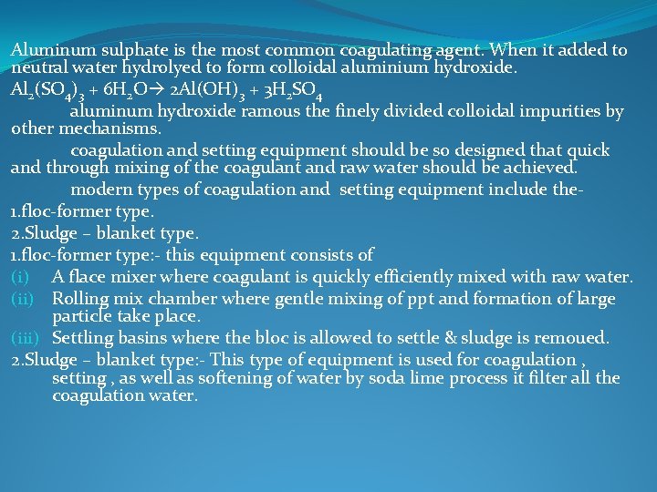 Aluminum sulphate is the most common coagulating agent. When it added to neutral water