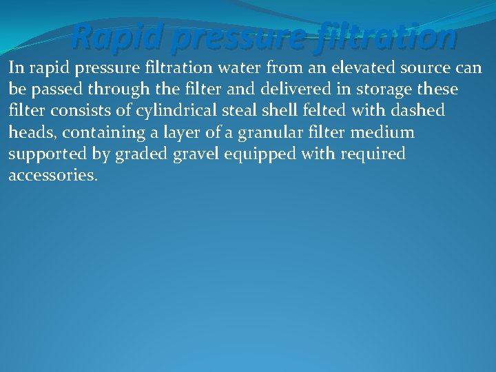 Rapid pressure filtration In rapid pressure filtration water from an elevated source can be
