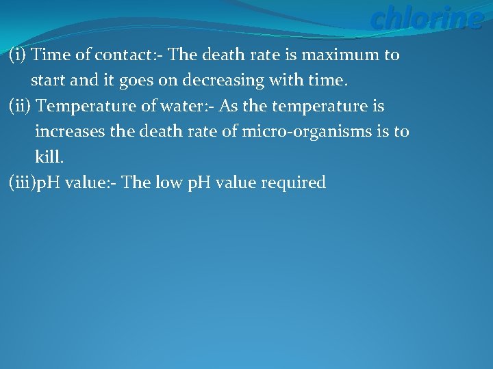 chlorine (i) Time of contact: - The death rate is maximum to start and