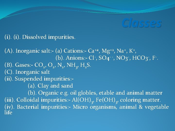 Classes (i). Dissolved impurities. (A). Inorganic salt: - (a) Cations: - Ca+2, Mg+2, Na+,
