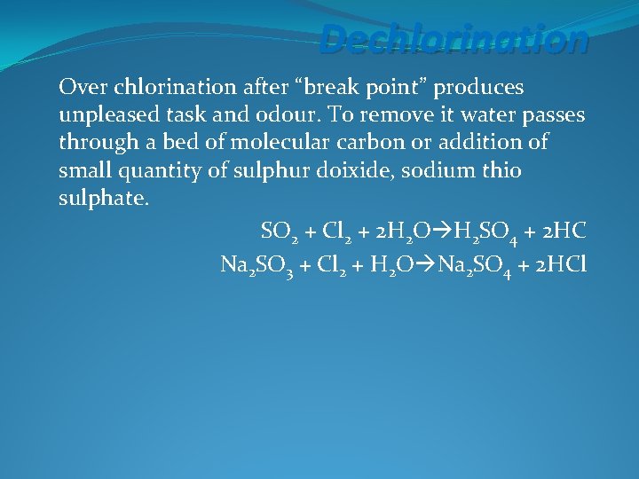 Dechlorination Over chlorination after “break point” produces unpleased task and odour. To remove it