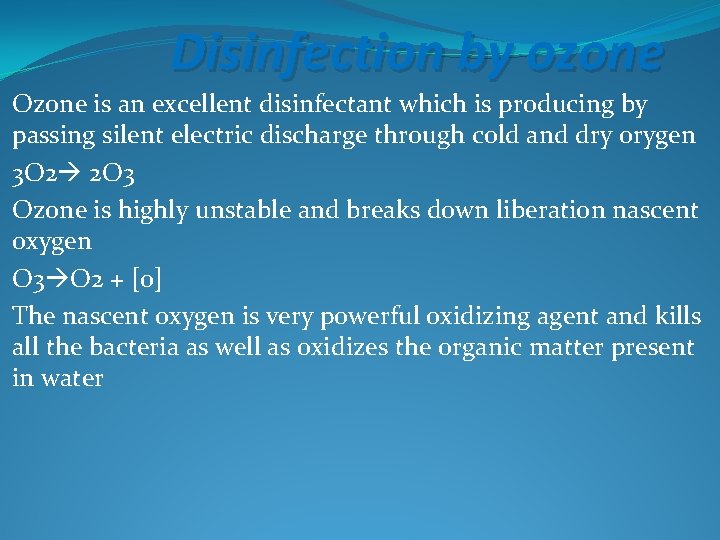 Disinfection by ozone Ozone is an excellent disinfectant which is producing by passing silent
