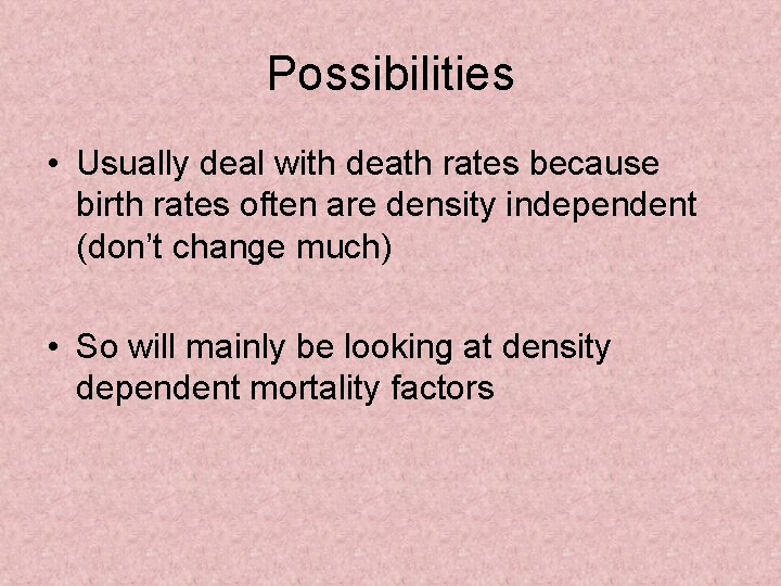 Possibilities • Usually deal with death rates because birth rates often are density independent