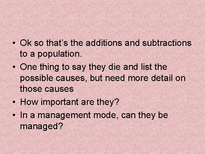  • Ok so that’s the additions and subtractions to a population. • One