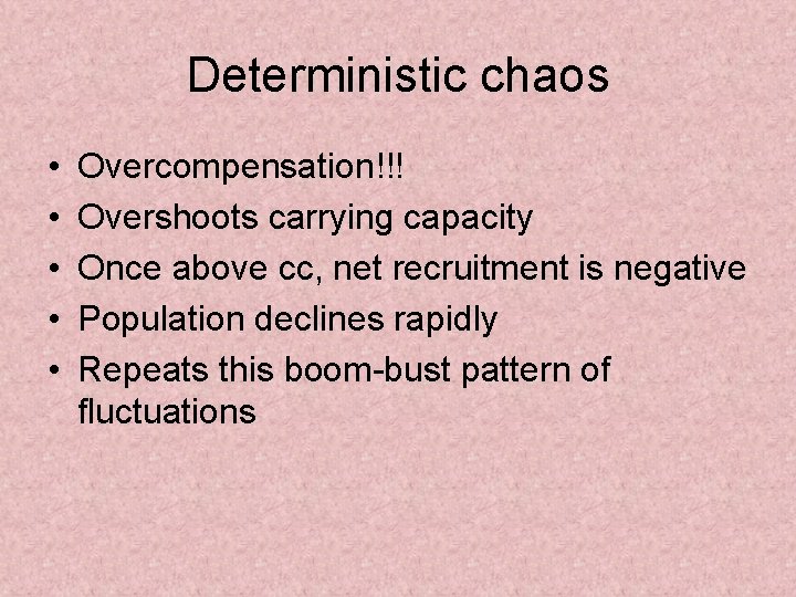 Deterministic chaos • • • Overcompensation!!! Overshoots carrying capacity Once above cc, net recruitment