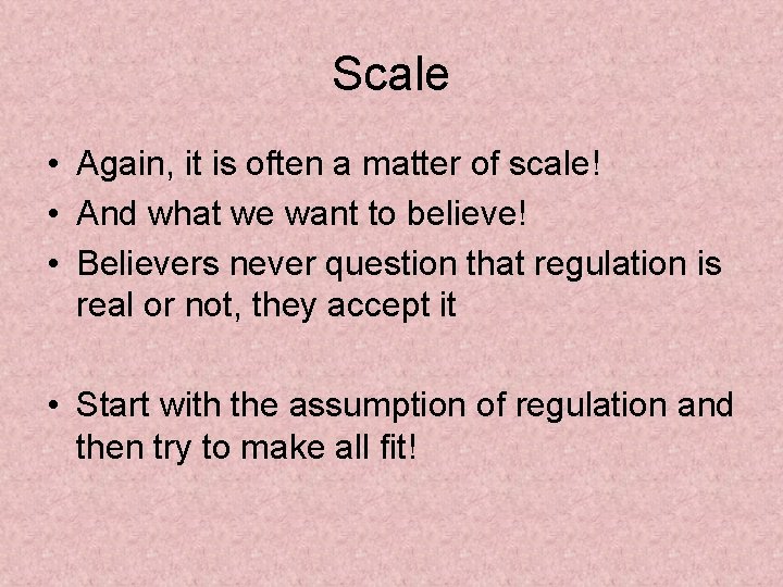 Scale • Again, it is often a matter of scale! • And what we