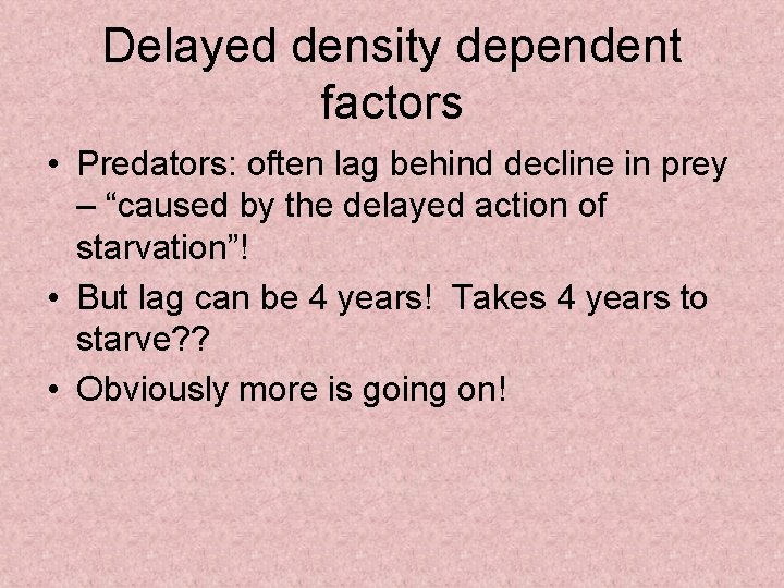 Delayed density dependent factors • Predators: often lag behind decline in prey – “caused