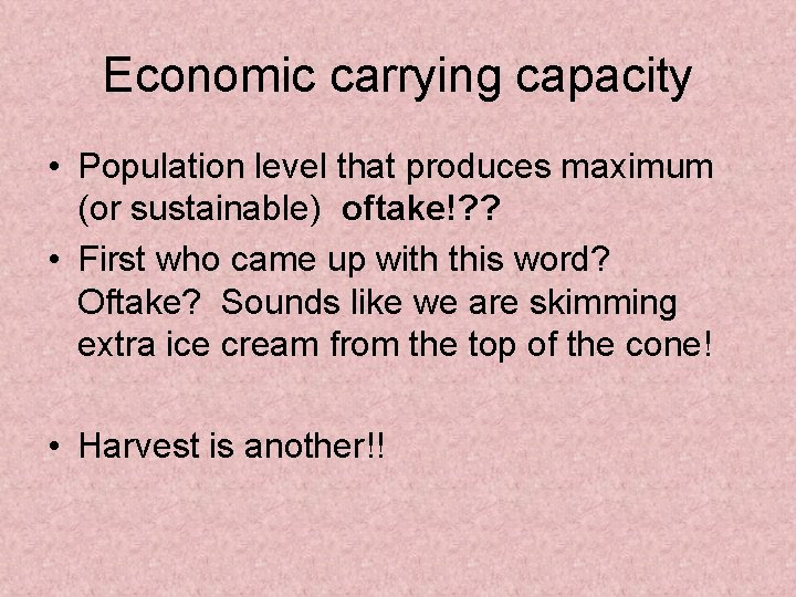 Economic carrying capacity • Population level that produces maximum (or sustainable) oftake!? ? •