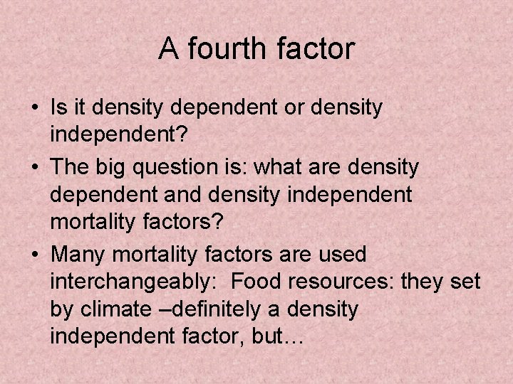 A fourth factor • Is it density dependent or density independent? • The big