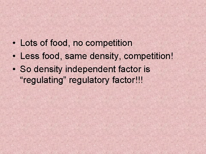  • Lots of food, no competition • Less food, same density, competition! •