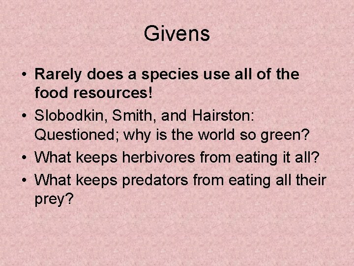 Givens • Rarely does a species use all of the food resources! • Slobodkin,