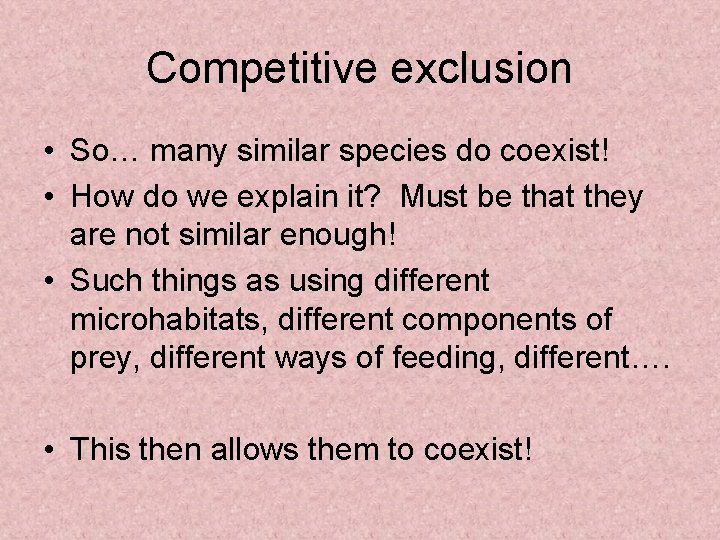 Competitive exclusion • So… many similar species do coexist! • How do we explain