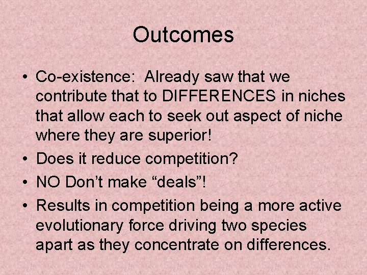 Outcomes • Co-existence: Already saw that we contribute that to DIFFERENCES in niches that