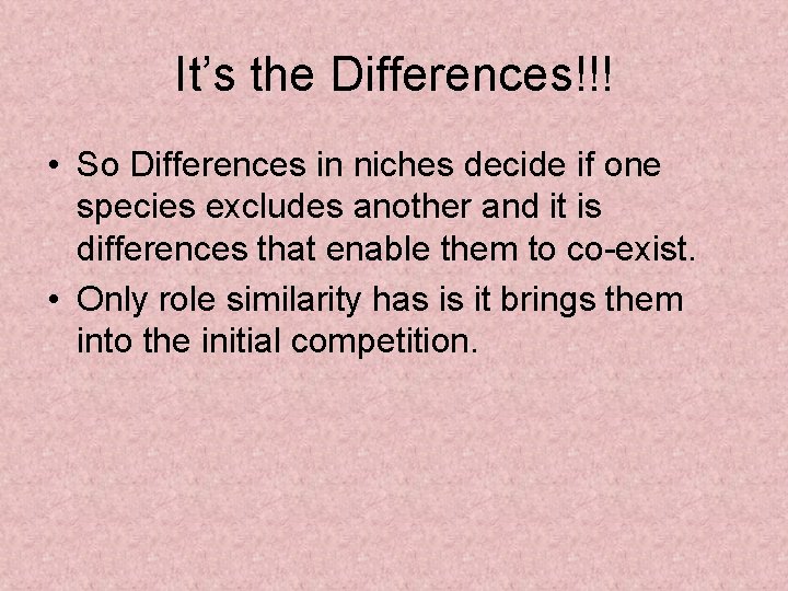 It’s the Differences!!! • So Differences in niches decide if one species excludes another