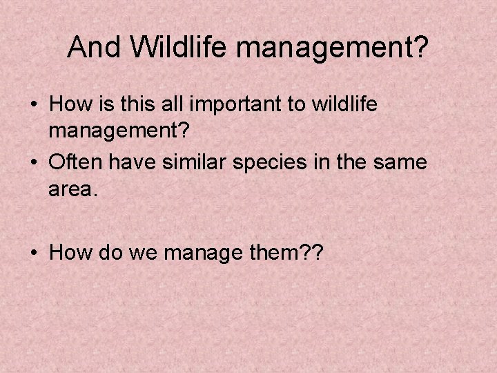 And Wildlife management? • How is this all important to wildlife management? • Often