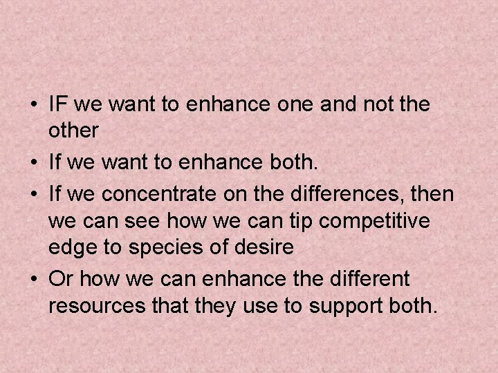  • IF we want to enhance one and not the other • If